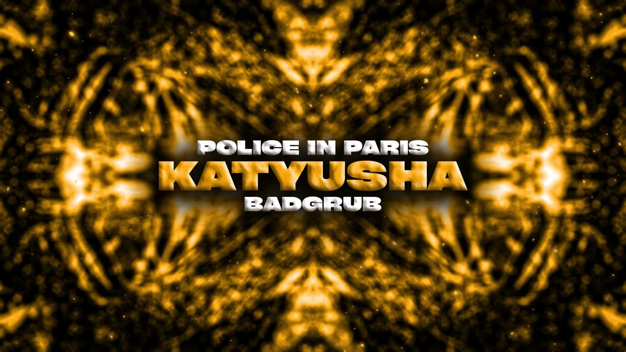 POLICE IN PARIS x BADGRUB - KATYUSHA