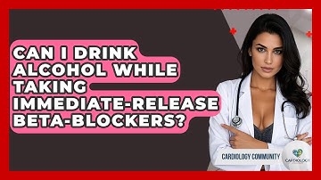 Can I Drink Alcohol While Taking Immediate-release Beta-blockers? - Cardiology Community