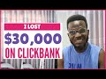 Why I Lost $30000 on Clickbank Affiliate Marketing
