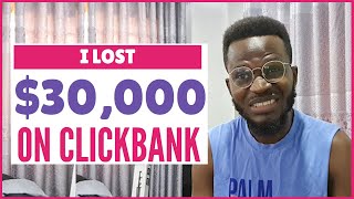 Why I Lost $30000 on Clickbank Affiliate Marketing