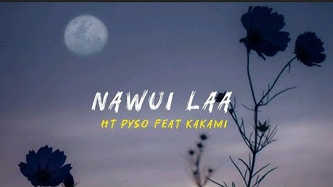 NAWUI LAA / HT PYSO FEAT KAKAMI/TANGKHUL LATEST SONG / SHIMZ LYRICS / ENJOY WATCHING ♥️