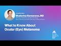 Ask the Doc: Ekaterina Semenova, MD - What to Know About Ocular (Eye) Melanoma