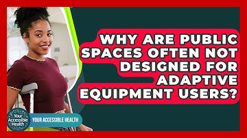 Why Are Public Spaces Often Not Designed For Adaptive Equipment Users? - Your Accessible Health