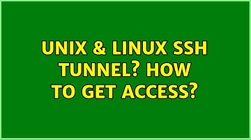 Unix & Linux: SSH tunnel? How to get access?