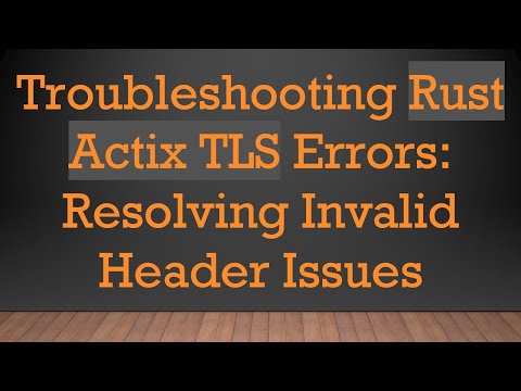 Troubleshooting Rust Actix TLS Errors: Resolving Invalid Header Issues