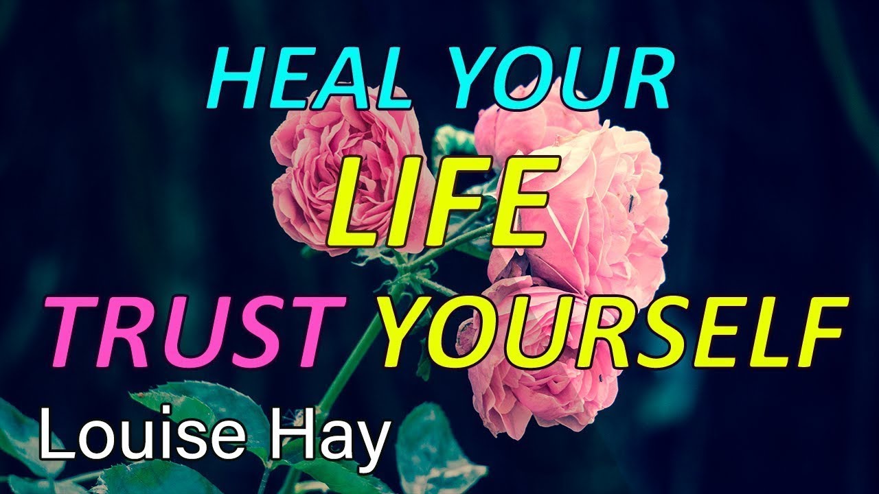 HEAL YOUR LIFE, TRUST YOURSELF Louise Hay - YouTube