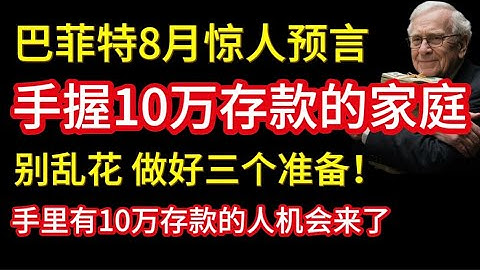 巴菲特8月惊人预言，手握10万存款的家庭，别乱花 做好三个准备!10万人存款的机会来了