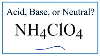 Is NH4ClO4 acidic, basic, or neutral (dissolved in water)?