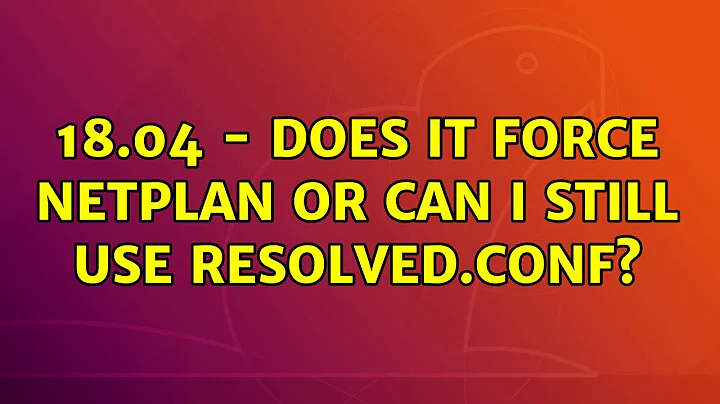 Ubuntu: 18.04 - does it force netplan or can I still use resolved.conf? (2 Solutions!!)