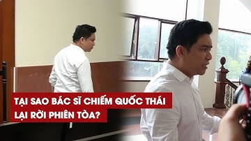 Tại sao bác sĩ Chiêm Quốc Thái lại rời phiên tòa phúc thẩm?
