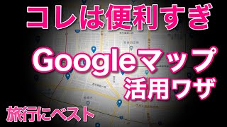 旅行に超便利なGoogle マップ活用。ガイドブックより役立つはず！