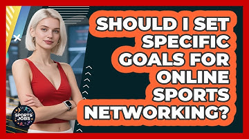 Should I Set Specific Goals For Online Sports Networking?