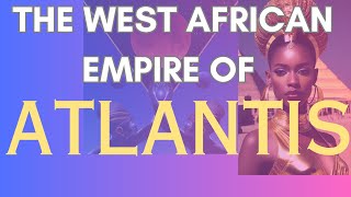 Unveiling the Lost City: The West African Empire of ATLANTIS
