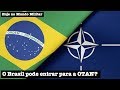 O Brasil pode entrar para a OTAN?