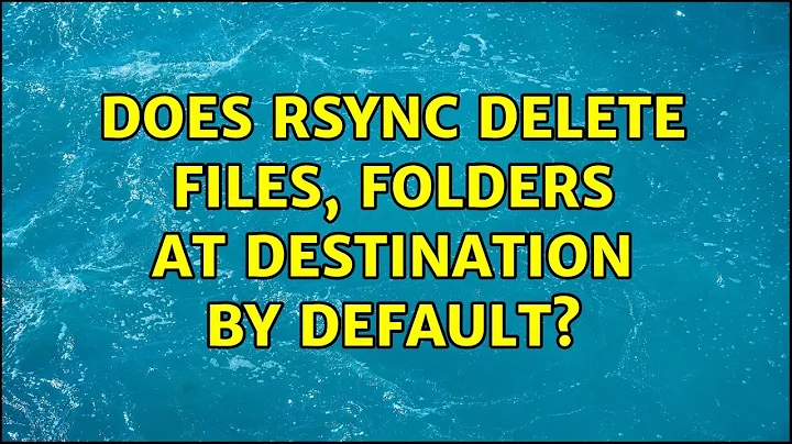 Does rsync delete files, folders at destination by default?