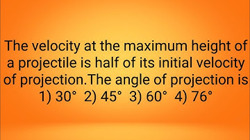 The velocity at the maximum height of a projectile is half of its initial velocity of projection.the