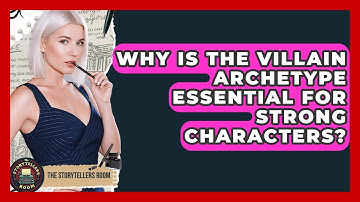 Why Is The Villain Archetype Essential For Strong Characters? - The Storytellers Room
