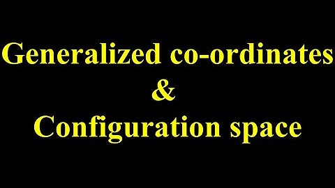 Generalized co ordinates and configuration space: Classical mechanics 4