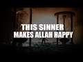 THIS SINNER MAKES ALLAH VERY HAPPY