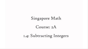 1.4 Subtracting Integers - Content (Course: 2A - Singapore Math)