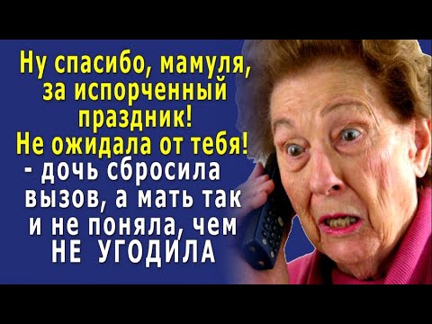 - Ну спасибо, мамуля, за испорченный праздник! Не ожидала от тебя такого! – дочь сбросила вызов