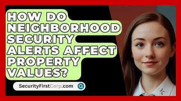 How Do Neighborhood Security Alerts Affect Property Values? - SecurityFirstCorp.com