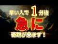 見逃したら二度と無いです。早い人で1分後、急に奇跡が来ます！