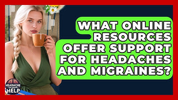 What Online Resources Offer Support for Headaches and Migraines? - Headache and Migraine Help