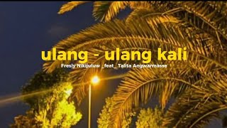 ULANG-ULANG KALI - Fresly Nikijuluw feat. Talita Angwarmasse ( Lirik lagu )