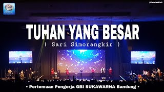 Video thumbnail of "Tuhan Yang Besar  ( Sari Simorangkir ) - Pertemuan Pengerja GBI SUKAWARNA Bandung. ( Bag  3/Akhir )"