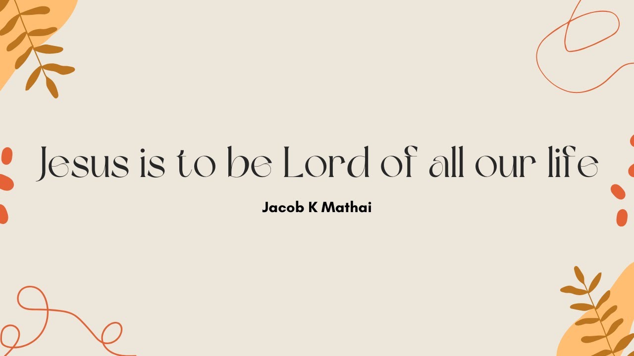 Jesus is to be Lord of all our life | Jacob K Mathai - YouTube