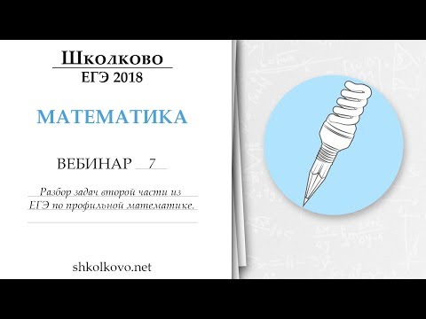 Школково. Вебинар 7. Разбор задач второй части из ЕГЭ по профильной математике