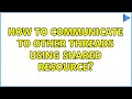 How to communicate to other threads using shared resource? (2 Solutions!!)
