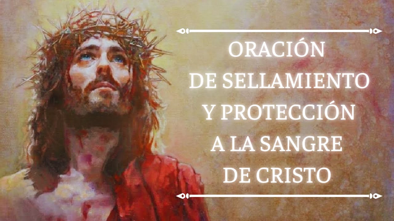 ORACIÓN DE SELLAMIENTO Y PROTECCIÓN A LA SANGRE DE CRISTO - YouTube
