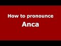 How to pronounce anca romanianromania   pronouncenamescom