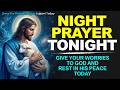 NIGHT PRAYER TONIGHT WEDNESDAY MAY 13 2026 Give Your Worries To God And Rest In His Peace Today 