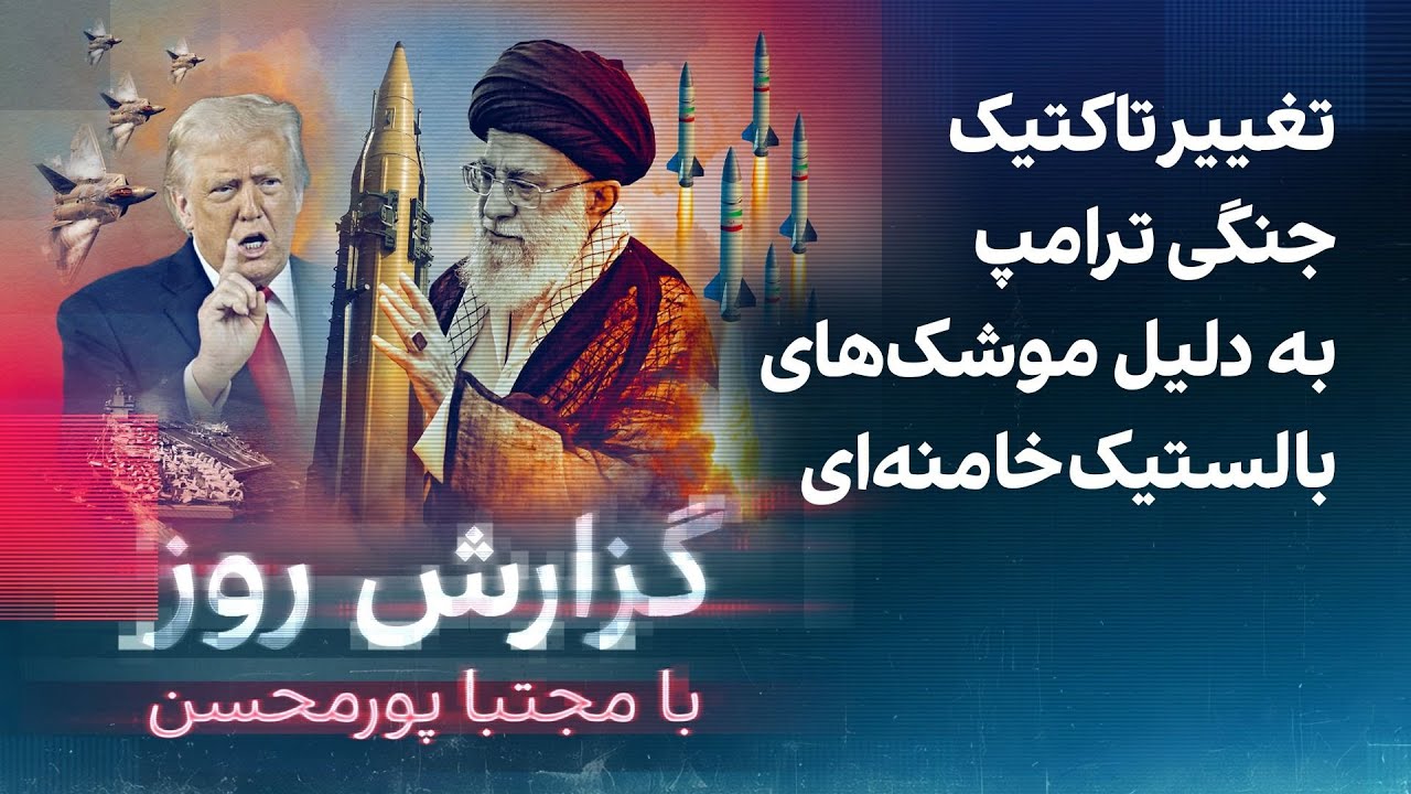 گزارش روز با مجتبا پورمحسن: تغییر تاکتیک جنگی ترامپ به دلیل موشک‌های بالستیک خامنه‌ای