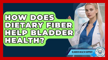 How Does Dietary Fiber Help Bladder Health? - Bladder Health Support