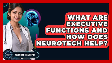 What Are Executive Functions And How Does Neurotech Help? - Neurotech Insight Pro