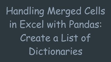 Handling Merged Cells in Excel with Pandas: Create a List of Dictionaries