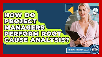 How Do Project Managers Perform Root Cause Analysis? - The Project Manager Toolkit