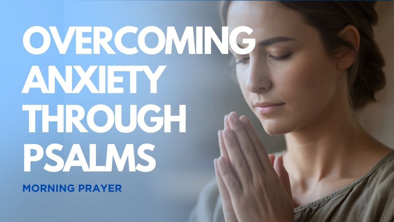 Overcoming Anxiety through Psalms | Morning Prayer