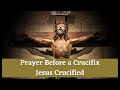 Prayer Before The Crucifix (Prayer to Jesus Crucified)