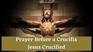 Prayer Before The Crucifix (Prayer to Jesus Crucified)