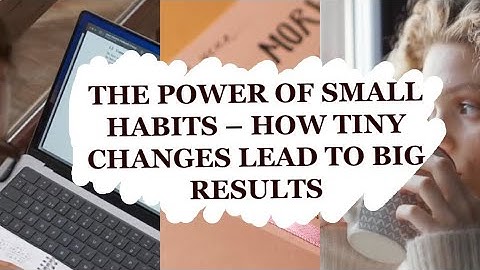 The power of small habits - How tiny changes lead to big results