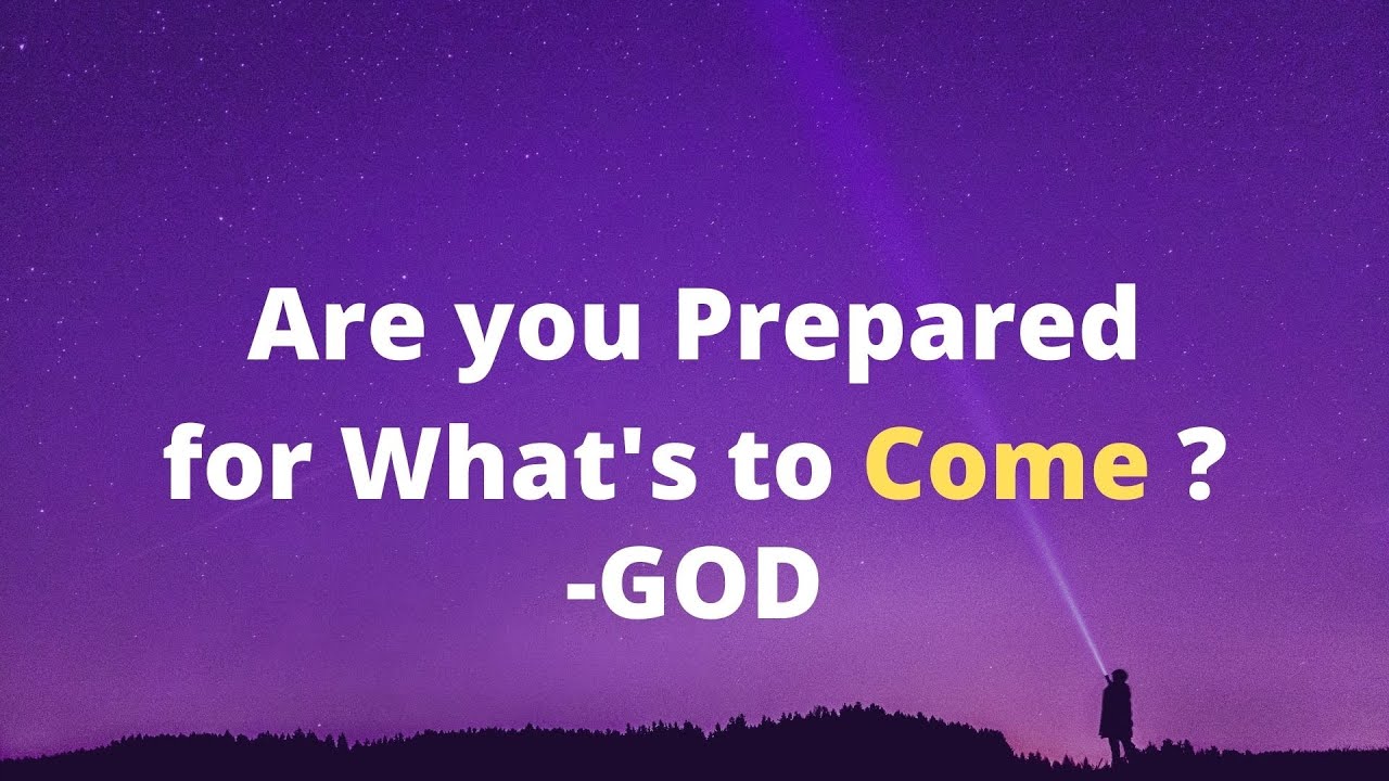 Are you Prepared for What's to COME ? | God's message | message from the God | God is saying to you