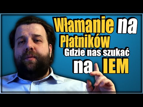 Włamanie na Płatników. Gdzie nas szukać na IEM. FIlmy z IEM