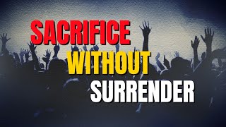 True Surrender: Beyond Sacrifice and Ritual