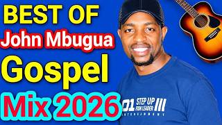 🔥BEST of John Mbugua Top Gospel mix 2026