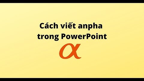 Cách viết anpha trong PowerPoint